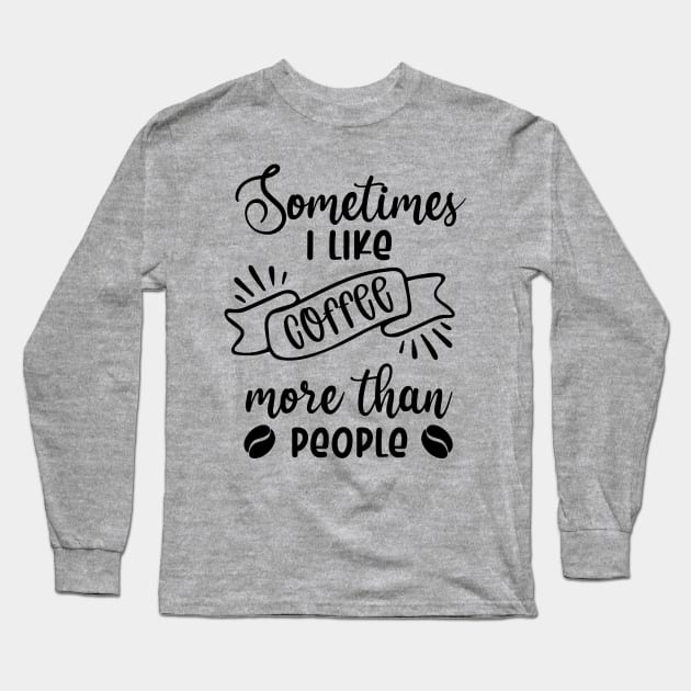 Sometimes I Like Coffee More Than People Long Sleeve T-Shirt by Zombie Girls Design